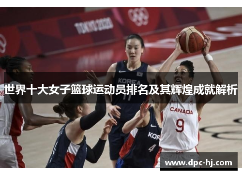 世界十大女子篮球运动员排名及其辉煌成就解析