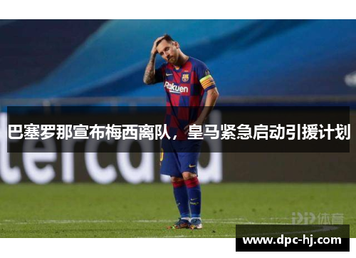 巴塞罗那宣布梅西离队，皇马紧急启动引援计划