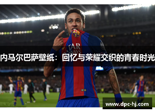 内马尔巴萨壁纸：回忆与荣耀交织的青春时光