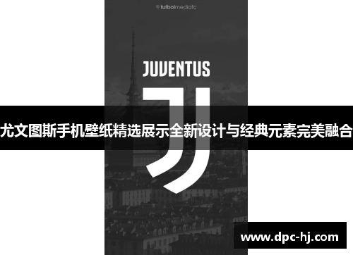 尤文图斯手机壁纸精选展示全新设计与经典元素完美融合