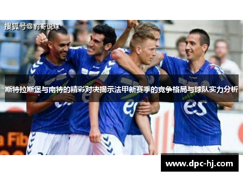 斯特拉斯堡与南特的精彩对决揭示法甲新赛季的竞争格局与球队实力分析