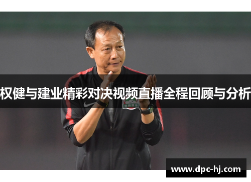 权健与建业精彩对决视频直播全程回顾与分析