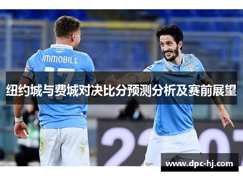 纽约城与费城对决比分预测分析及赛前展望